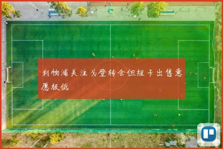 利物浦关注戈登转会但纽卡出售意愿极低